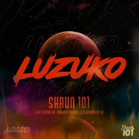 Shaun101 – Luzuko Ft. Nobantu Vilakazi, Murumba Pitch & Thuske Sa mp3 download free lyrics