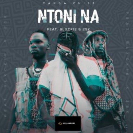 Yanga Chief – Ntoni Na ft. Blxckie & 25K mp3 download free lyrics