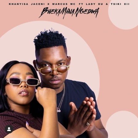 Khanyisa Jaceni - Bheka Mina Ngedwa ft. Marcus MC, Lady Du & Tsiki XII mp3 download free lyrics
