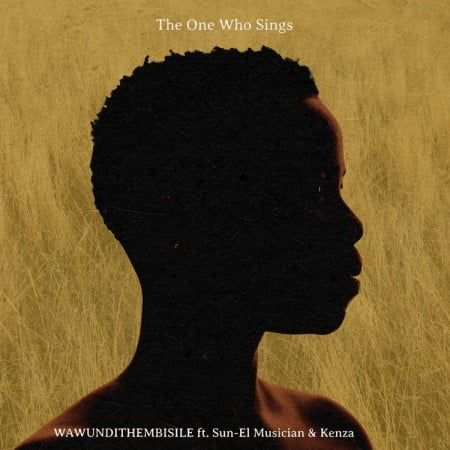 The One Who Sings - Wawundithembisile ft. Sun-EL Musician & Kenza mp3 download free lyrics