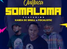 Julluca – Somaloma ft. Kabza De Small & Focalistic mp3 download free lyrics