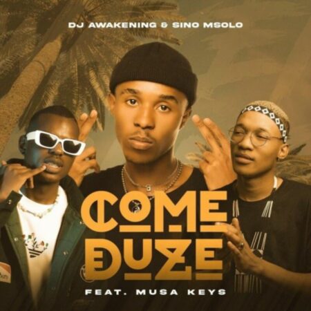 DJ Awakening & Sino Msolo - Come Duze ft. Musa Keys mp3 download free lyrics