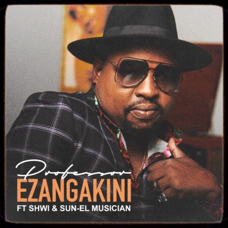 Professor – Ezangakini ft. Sun-EL Musician & Shwi mp3 download free lyrics