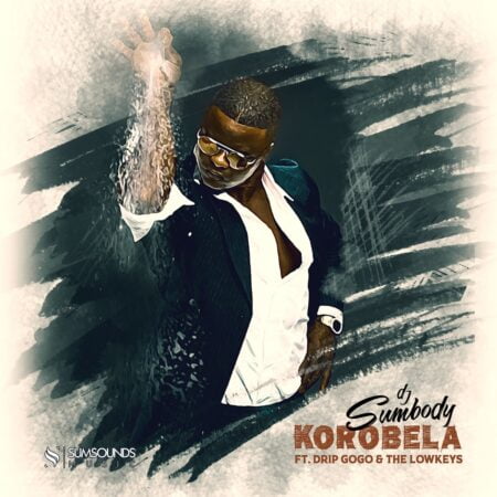 DJ Sumbody – Korobela ft. Drip Gogo & The Lowkeys mp3 download free lyrics