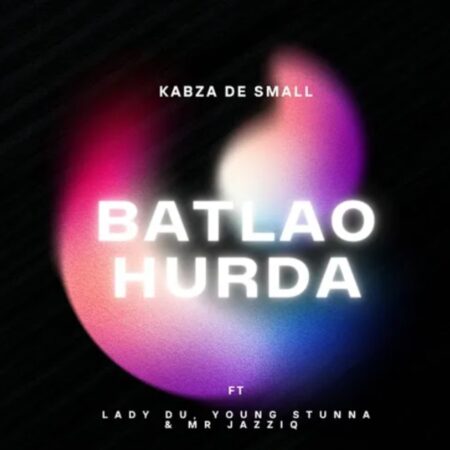 Kabza De Small – Batlao Hurda ft. Mr JazziQ, Young Stunna & Lady Du mp3 download free lyrics
