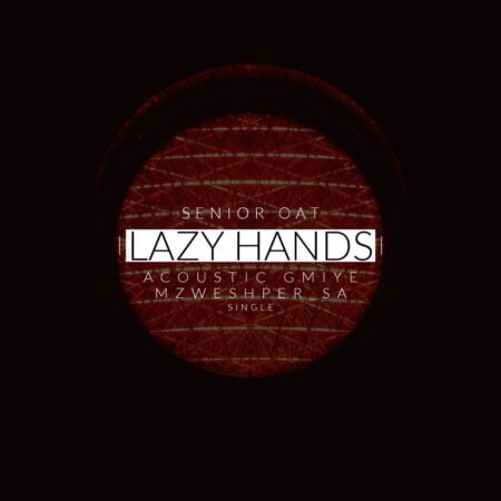 Senior Oat - Lazy Hands ft. Acoustic Gmiye & Mzweshper_SA mp3 download free lyrics