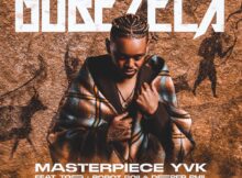 Masterpiece YVK - Gubezela ft. Toss, Robot Boii & Deeper Phil mp3 download free lyrics
