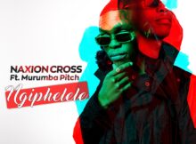NaXion Cross - Ngiphelele ft. Murumba Pitch mp3 download free lyrics