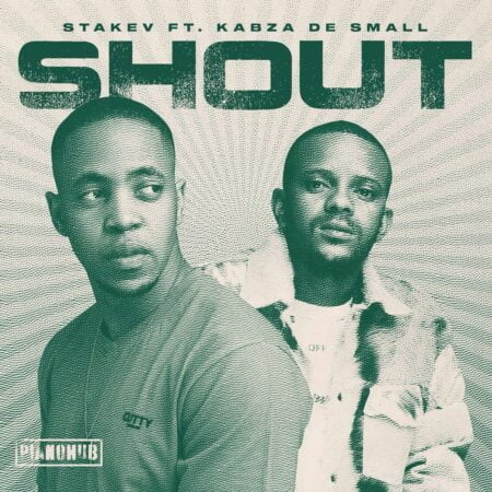 Stakev - Shout ft. Kabza De Small mp3 download free lyrics