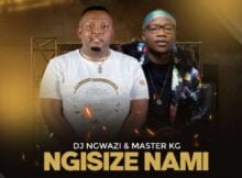 DJ Ngwazi & Master KG - Ngisize Nami ft. Nokwazi & Casswell P mp3 download free lyrics