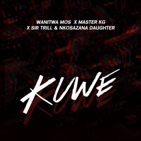 Wanitwa Mos, Sir Trill & Nkosazana Daughter – Kuwe ft. Master KG mp3 download free lyrics