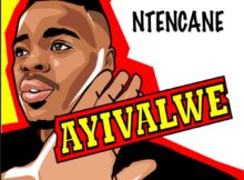 Ntencane - Ayivalwe mp3 download free lyrics