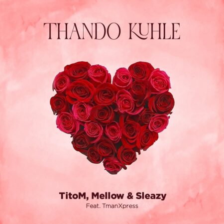 TitoM & Mellow & Sleazy – Thando Kuhle ft. Tman Xpress mp3 download free lyrics