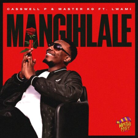 Casswell P & Master KG - Mangihlale ft. Lwami mp3 download free lyrics
