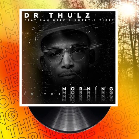 Dr Thulz – In The Morning ft. Sam Deep, Kozzy & Tizzy mp3 download free lyrics