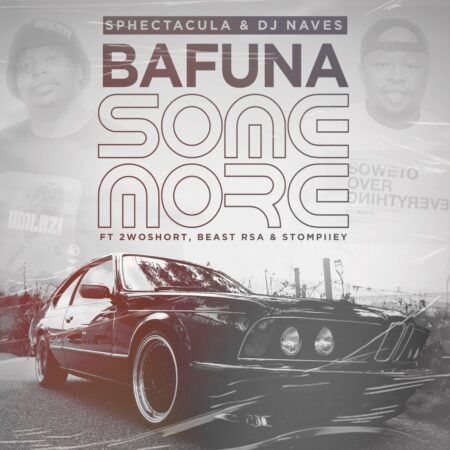 Sphectacula & DJ Naves – Bafuna Some More Ft. 2woshort, Stompiiey & Beast RSA mp3 download free lyrics