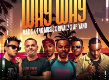 MacG – Way Way ft. TNK MusiQ, Rivalz & AP Yano mp3 download free lyrics