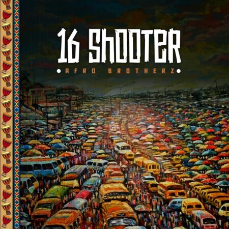 Afro Brotherz – 16 Shooter mp3 download free lyrics