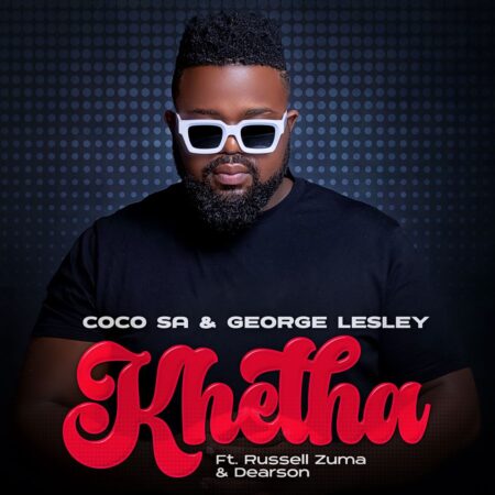 Coco SA – Khetha ft. George Lesley, Russell Zuma & Dearson mp3 download free lyrics