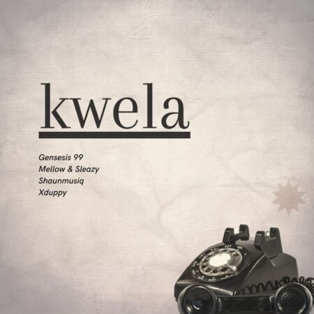 Genesis 99, DJ Maphorisa, Mellow & Sleazy – Kwela ft. Shaunmusiq & Xduppy mp3 download free lyrics
