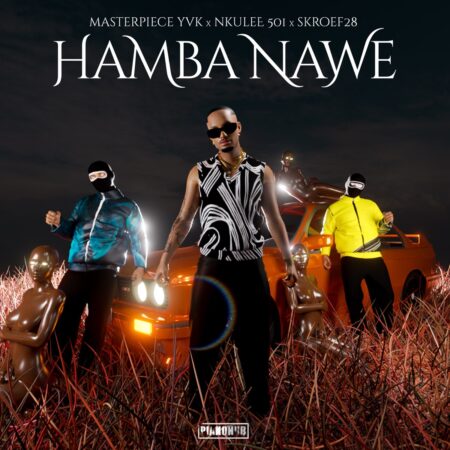 Masterpiece YVK – Hamba Nawe ft. Nkulee501 & Skroef28 mp3 download free lyrics