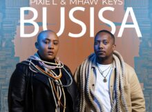 Pixie L & Mhaw Keys – BUSISA mp3 download free lyrics