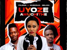 Foliswa – Uyoze Awuchithe ft. Musiholiq & Seluna mp3 download free lyrics