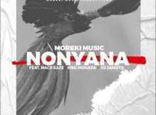 Moreki Music – Nonyana ft. King Monada, Mack Eaze & DJ Janisto mp3 download free lyrics