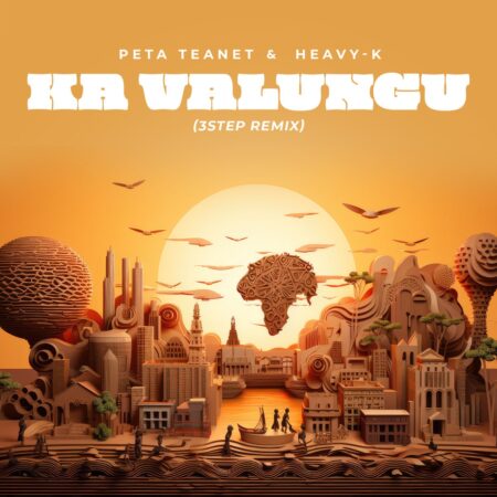 Peta Teanet & Heavy-K – Ka Valungu (3 Step Remix) mp3 download free lyrics