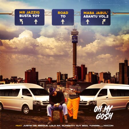 Busta 929 & Mr JazziQ – Oh My Gosh ft. Justin99, EeQue, Lolo SA, Almighty, Djy Biza, Yung Silly Coon mp3 download free lyrics