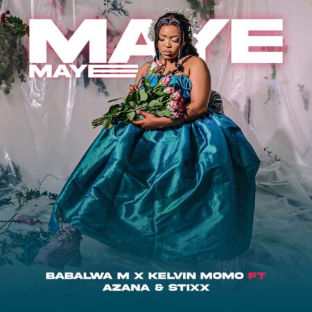 Kelvin Momo & Babalwa M - Maye Maye ft. Azana & Stixx mp3 download free lyrics
