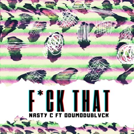 Nasty C – Fuck That (Remix) ft. ODUMODUBLVCK mp3 download free lyrics