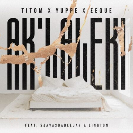 TitoM, Yuppe & Eeque – Aklaleki ft. SjavasDaDeejay & Lington mp3 download free lyrics