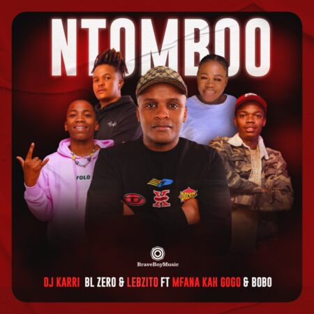 DJ Karri, BL Zero & Lebzito – Ntomboo ft. Mfana Kah Gogo & Bobo Mbele mp3 download free lyrics