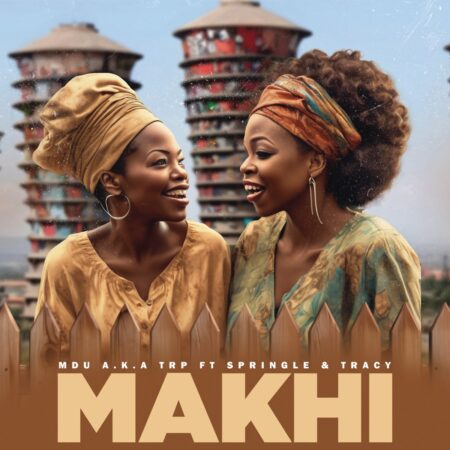 MDU aka TRP – Makhi ft. Springle & Tracy mp3 download free lyrics