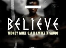 Money Mike S.A – Believe ft. Emtee & Saudi mp3 download free lyrics