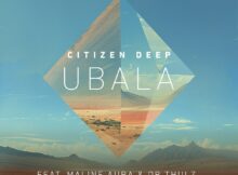 Citizen Deep – Ubala ft. Maline Aura & Dr Thulz mp3 download free lyrics