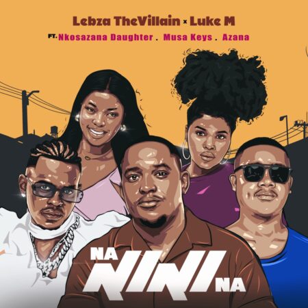 Lebza TheVillain & Luke M – Nanini Na ft. Nkosazana Daughter, Azana & Musa Keys mp3 download free lyrics